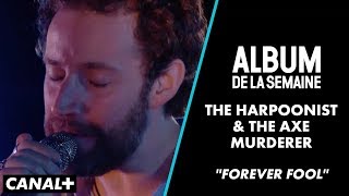 The Harpoonist & The Axe Murderer - "Forever Fool" (Live) - Album de la Semaine - CANAL+