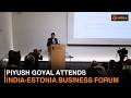Piyush Goyal Attends India Estonia Business Forum