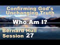Who Am I? - Bernard Hull Talk 27 - Confirming God's Unchanging Truth - Oct 29, 2022