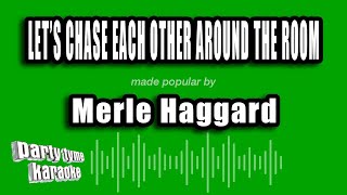 Merle Haggard - Let's Chase Each Other Around The Room (Karaoke Version)