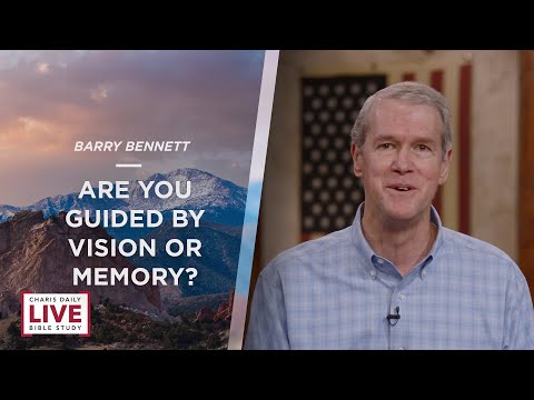 Charis Daily Live Bible Study: Are You Guided by Vision or Memory - Barry Bennett - December 3, 2021