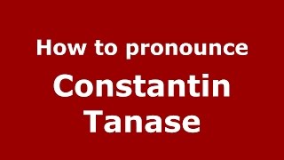 How to pronounce Constantin Tănase