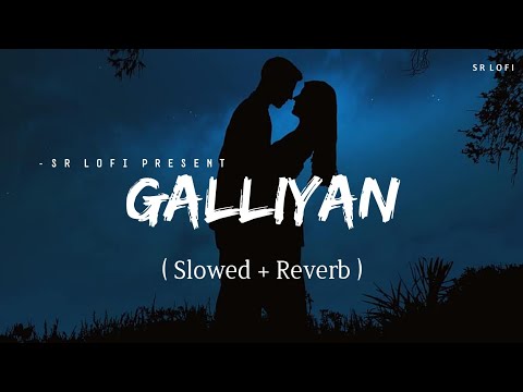 Galliyan - Lofi (Slowed + Reverb) | Ankit Tiwari | SR Lofi