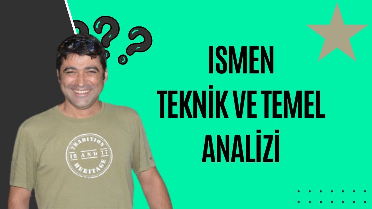 ISMEN TEMEL VE TEKNİK ANALİZİ