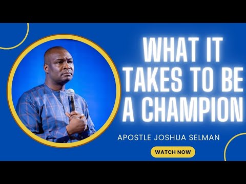 WHAT IT TAKES TO BE A CHAMPION BY APOSTLE JOSHUA SELMAN