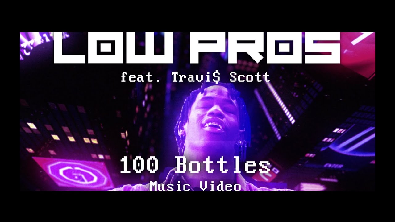 Low Pros ft Travi$ Scott – “100 Bottles”