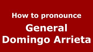 How to pronounce General Domingo Arrieta