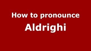 How to pronounce Aldrighi