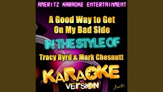 A Good Way to Get On My Bad Side (In the Style of Tracy Byrd &amp; Mark Chesnutt) (Karaoke Version)