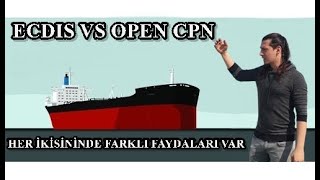 ECDIS VS OPEN CPN - ARKADAŞLAR HER İKİSİNİNDE KENDİNE HAS AVANTAJLARI 