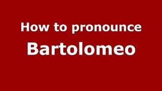 How to pronounce Bartolomeo