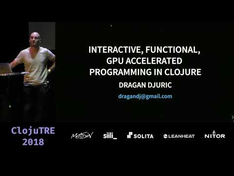 Interactive, Functional, GPU Accelerated Programming in Clojure – Dragan Djuric