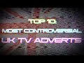 TOP 10 MOST CONTROVERSIAL UK TV ADVERTS