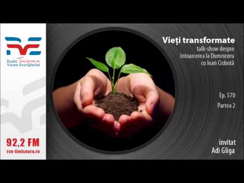 Vieti transformate Ep 570 Adi Gliga partea 2