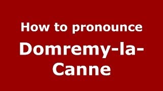 How to pronounce Domremy-La-Canne