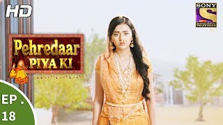 Pehredaar Piya Ki - पहरेदार पिया की - Ep 18 - 9th August, 2017