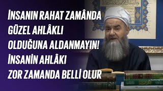 İnsanın Rahat Zamânda Güzel Ahlâklı Olduğuna Aldanmayın! İnsanın Ahlâkı Zor Zamanda Belli Olur