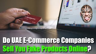 Do UAE E-Commerce Companies Sell You Fake Products Online?