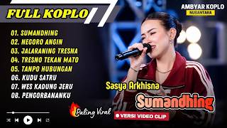 Download lagu Sasya Arkhisna - SUMANDHING - NEGORO ANGIN - JALARANING TRESNA - TANPO HUBUNGAN || FULL ALBUM KOPLO mp3