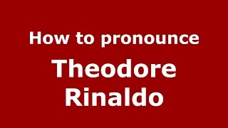 How to pronounce Theodore Rinaldo