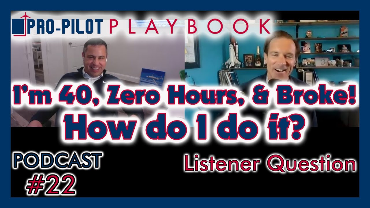 Pro-Pilot Playbook Podcast #22 // "I'm 40 yrs old, zero hours, & broke!"  How Do I Do It?