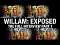 WILLAM EXPOSED The Full Interview Part 1