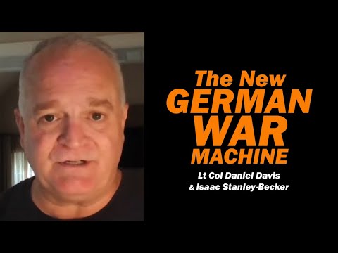 The New German War Machine /Lt Col Daniel Davis & Isaac Stanley-Becker