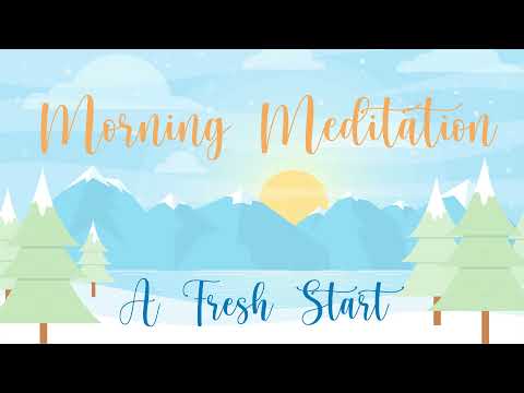 Morning Meditation ~ A Fresh Start to a Fresh Day