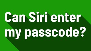 Can Siri enter my passcode?