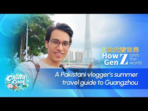 How Gen Z sees the world: A Pakistani vlogger's summer travel guide to Guangzhou