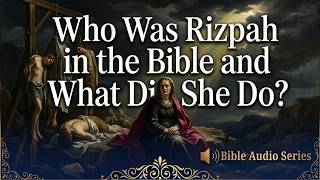 Who Was Rizpah in the Bible and What Did She Do?