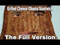 Grilled Cheese Obama Sandwich The Full Version