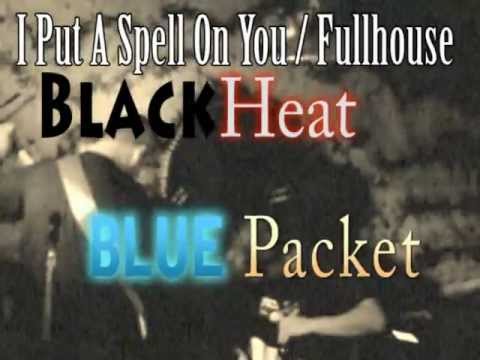 Black Heat / Blue Packet - I Put A Spell On You / Fullhouse
