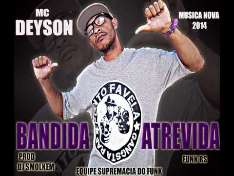** # MC Deyson BANDIDA ATREVIDA #**MUSICA NOVA 2014 DJ SMOLKEM(SupremacaidofunkProduçoes) #