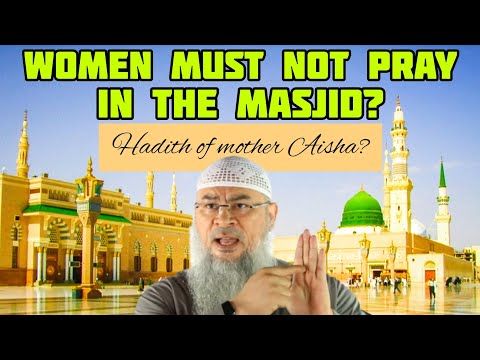 Scholar says women must be prevented from going to masjid based upon hadith of Aisha Assim al hakeem