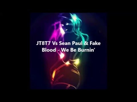 JT8T7 Vs Sean Paul & Fake Blood   We Be Burnin'