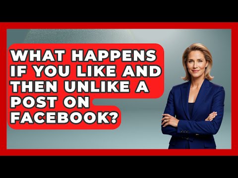 What Happens If You Like And Then Unlike A Post On Facebook? - Everyday-Networking