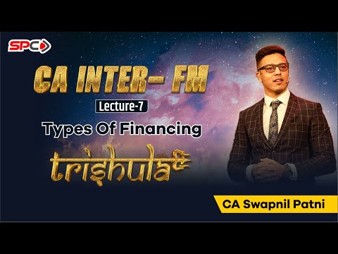 CA INTER FM TRISHULA LEC 7 In Depth Revision of Types of Financing -Swapnil Patni