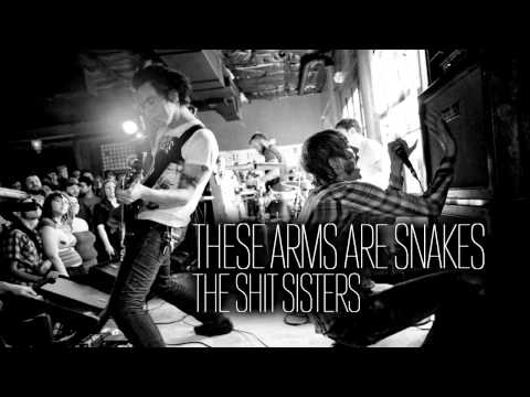 These Arms are Snakes — The Shit Sisters