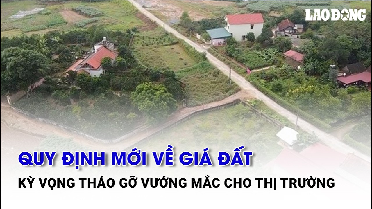 Quy định mới về giá đất kỳ vọng tháo gỡ vướng mắc cho thị trường