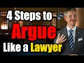 How To Argue Like A Lawyer And WIN With 4 Step Formula