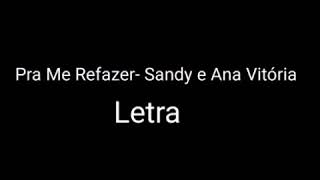 Pra Me Refazer-Sandy &amp; Ana Vitória (Letra)