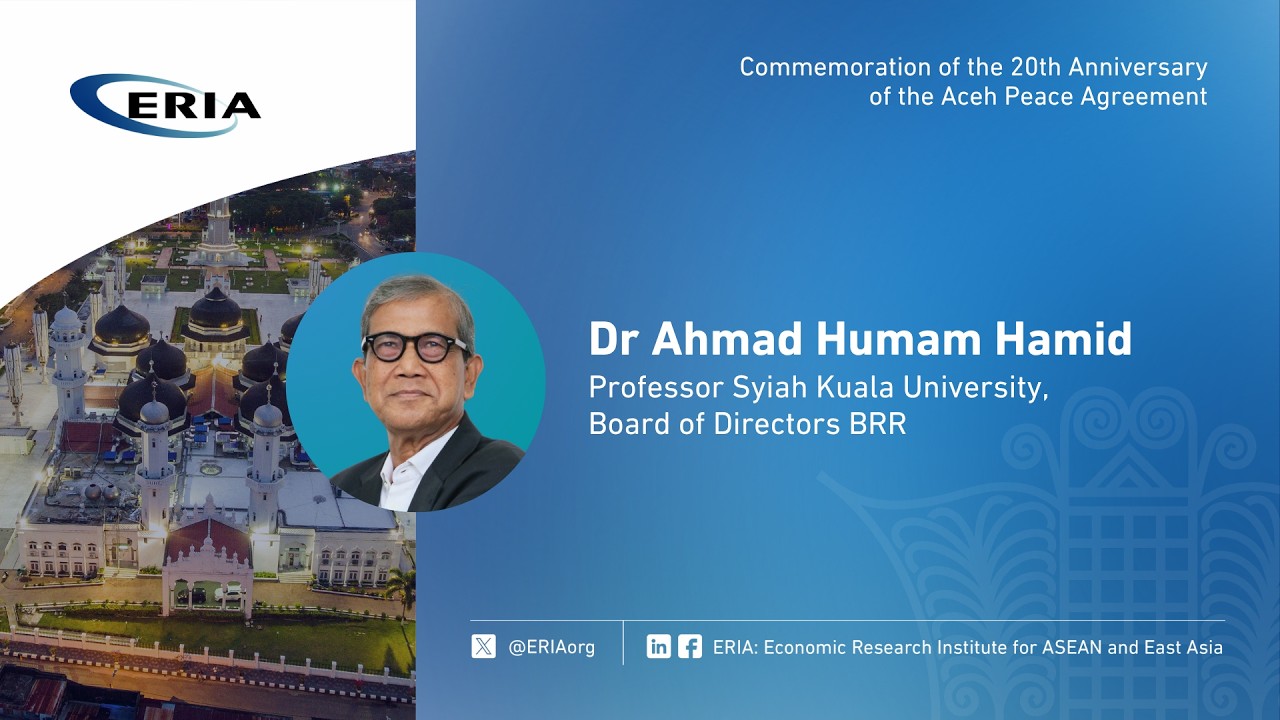 ERIA | Prof. Ahmad Humam Hamid Speech on Commemoration of the 20th Anniversary Aceh Peace Agreement