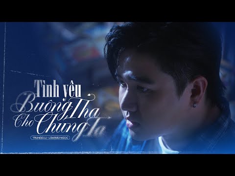 Trungg I.U x Lâm Bảo Ngọc - 'TÌNH YÊU BUÔNG THA CHO CHÚNG TA' - Official Music Video [ENG SUB]