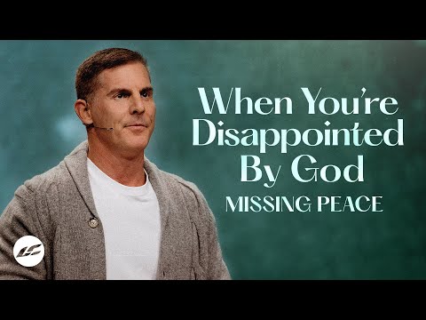 When You’re Disappointed by God - Missing Peace Part 4