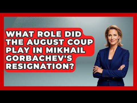 What Role Did The August Coup Play In Mikhail Gorbachev's Resignation? - History of Communism