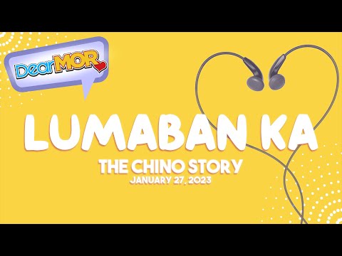 Dear MOR: "Lumaban Ka" The Chino Story 01-27-23