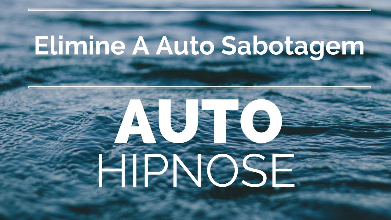 Auto HIPNOSE ✋ Elimine a AUTO SABOTAGEM Seja Mais Confiante