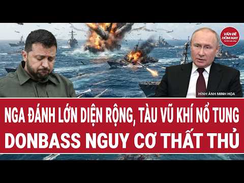 Vấn đề hôm nay 10/9: Nga đánh lớn diện rộng, tàu vũ khí nổ tung, Donbass nguy cơ thất thủ