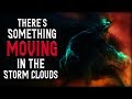 There's Something Moving In The Storm Clouds | Scary Storm Stories
